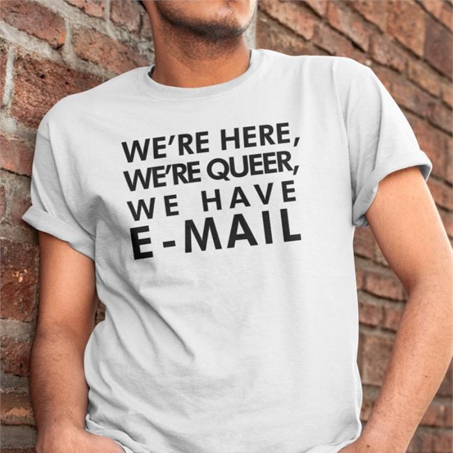 Becca Lewis We're Here We're Queer We Have E-Mail Shirt Beccalew