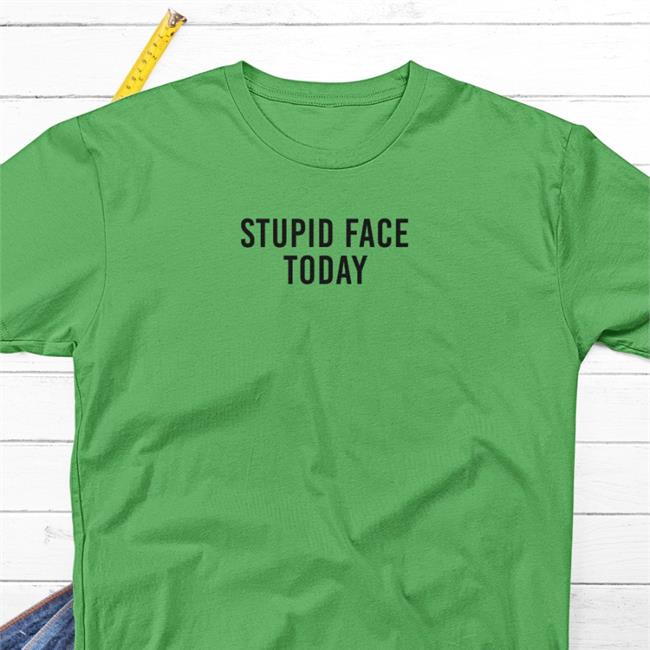Stupid Face Today Shirts Translatedtees