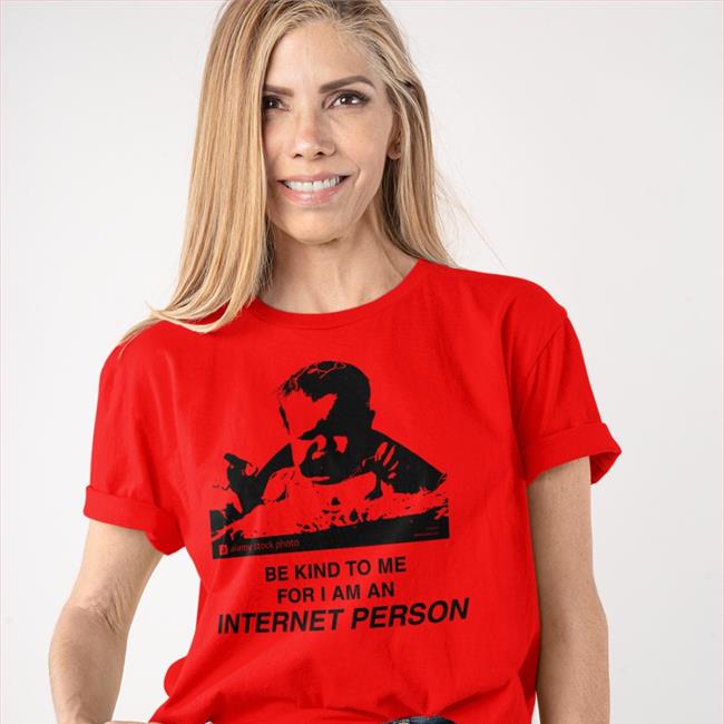Be Kind To Me For I Am An Internet Person T Shirt Shirts That Go Hard Merch White