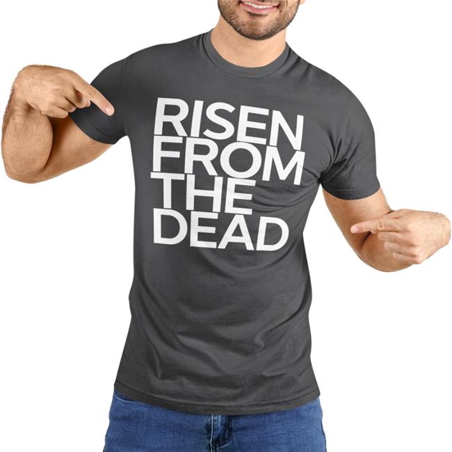 Risen From The Dead T Shirt