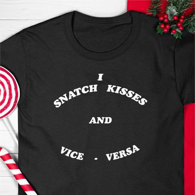 Shirts That Go Hard I Snatch Kisses And Vice Versa Hat Shirtsthtgohard