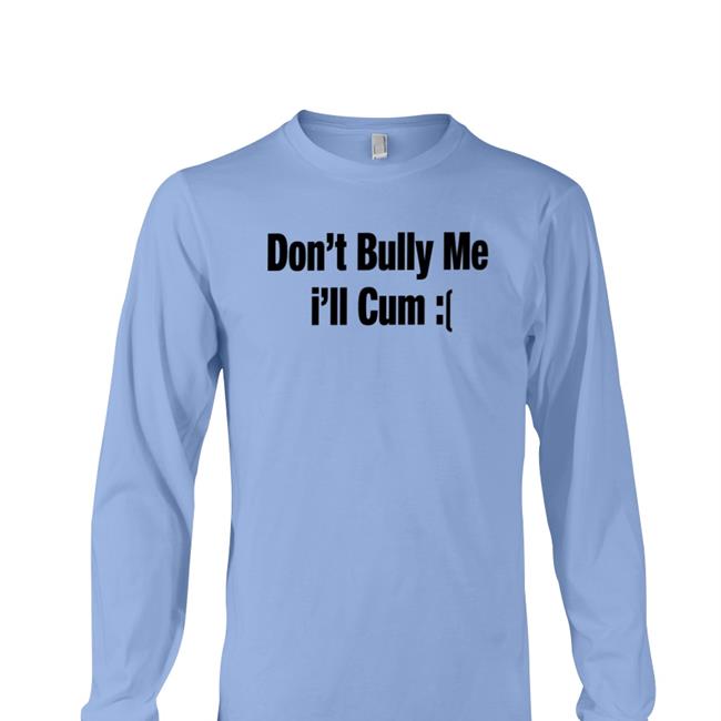 Top Trending Alfredo Diaz Don't Bully Me I'll Cum Sad Shirt