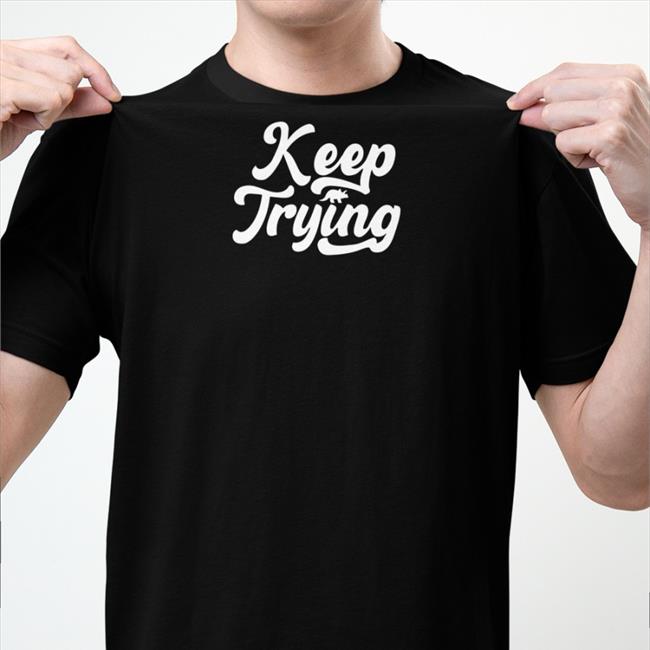 Keep Trying New Shirt Tryguys Merch Trying Shirt Tee Shirt