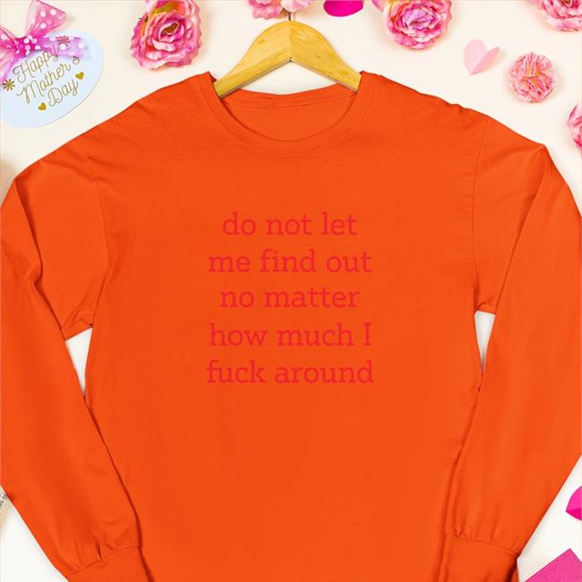 Shitheadsteve Do Not Let Me Find Out No Matter How Much I Fuck Around Hoodie
