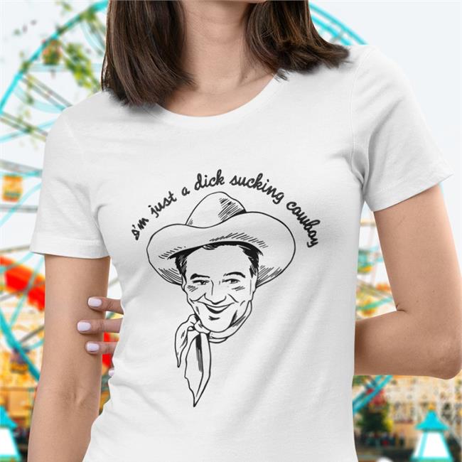 I'm Just A Dick Sucking Cowboy T Shirt