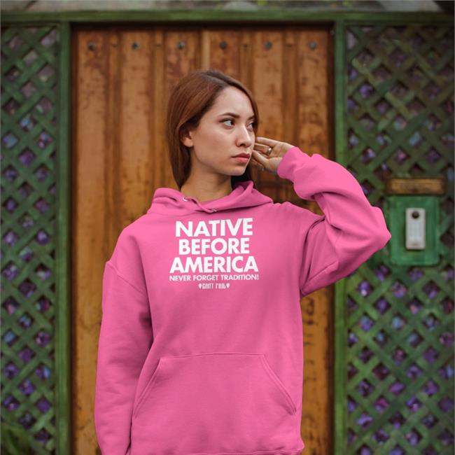 Annaaaae Native Before America Never Forget Tradition Can't Fail Hoodie