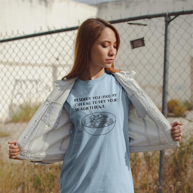 Shirts That Go Hard Im Sorry You Used My Cum Rag To Dry Your Spagheti Bowl Sweatshirt