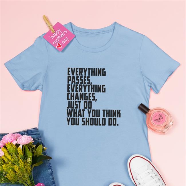 Everything Passes Everything Changes Just Do What You Think You Should Do Shirt