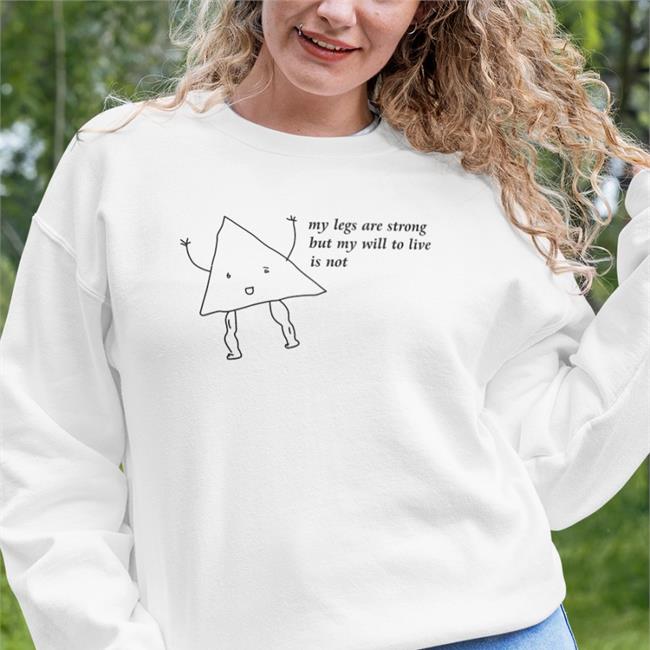 Shirts That Go Hard Shirtsthtgohard My Legs Are Strong But My Will To Live Is Not Shirt