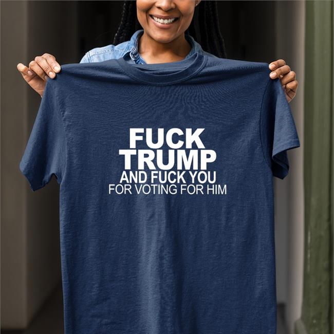 Fuck Trump And Fuck You For Voting For Him Tee Black Donna