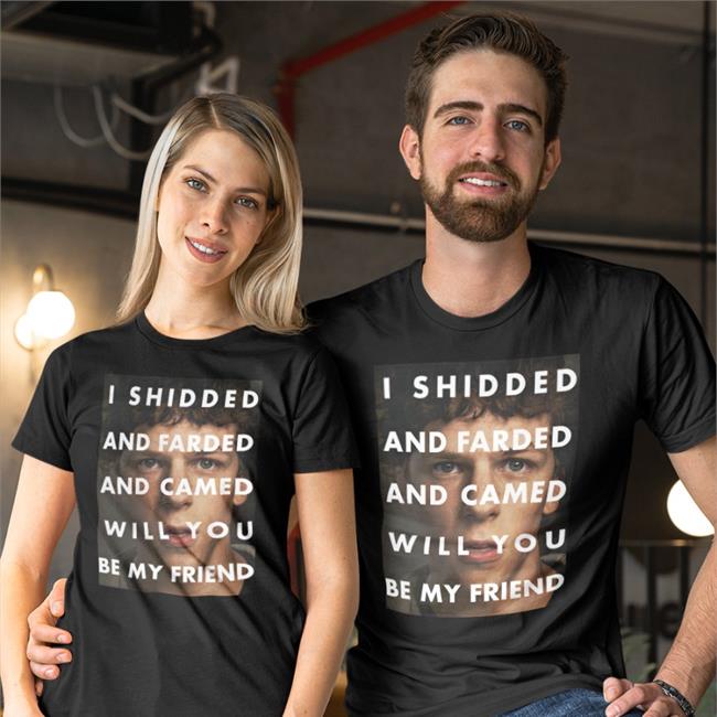 I Shidded And Farded And Camed Will You Be My Friend Tee Shirt
