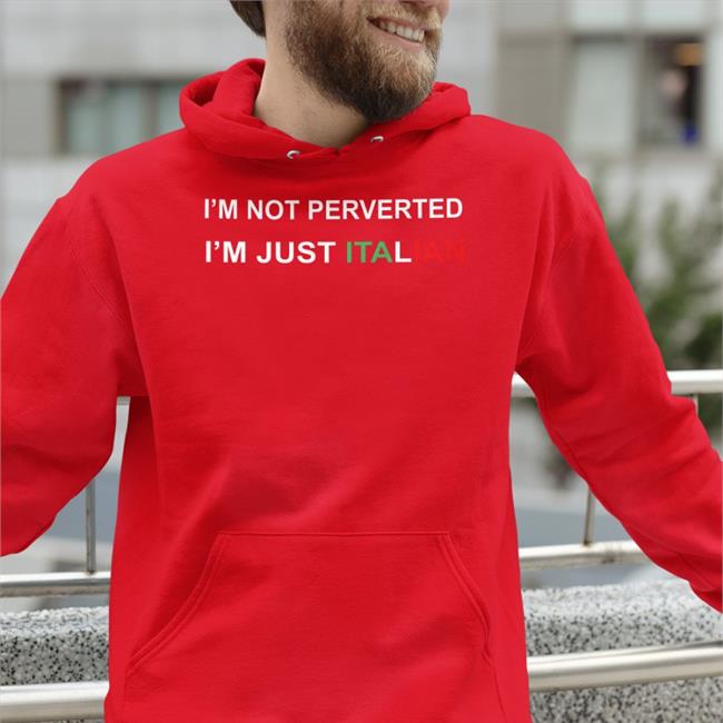 I'm Not Perverted I'm Just Italian T-Shirt