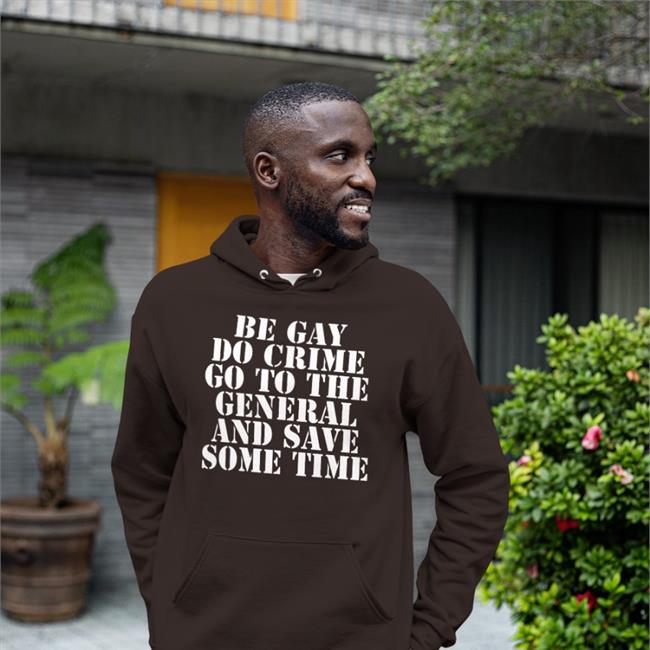 Be Gay Do Crime Go To The General And Save One Time Sweatshirt Jenmacramos