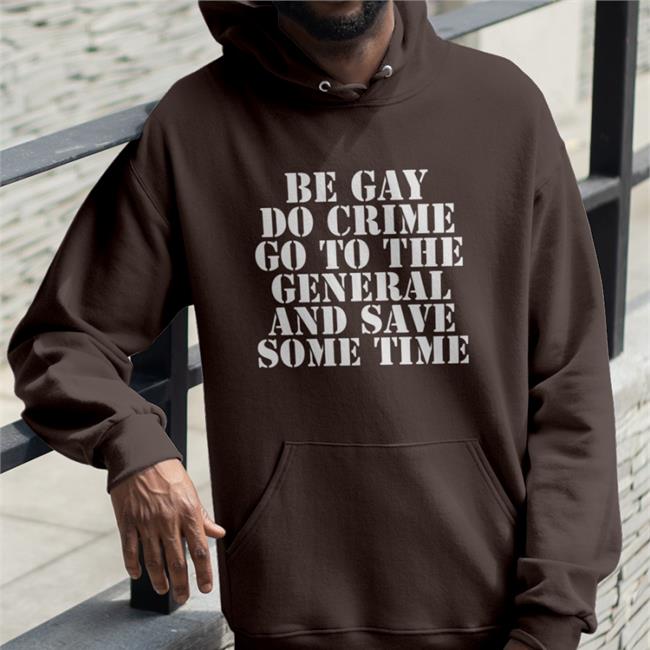 Be Gay Do Crime Go To The General And Save One Time Sweatshirt Jenmacramos