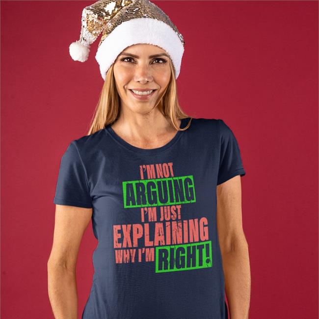 I'm Not Arguing Im Just Explaining Why I'm Right Shirt 2022
