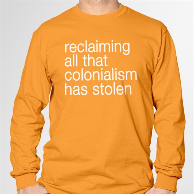 Canaitch Reclaiming All That Colonialism Stolen Shirt Shotheekwe