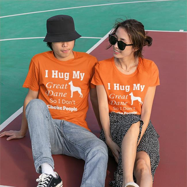 I Hug My Great Dane So I Don't Choke People Shirt