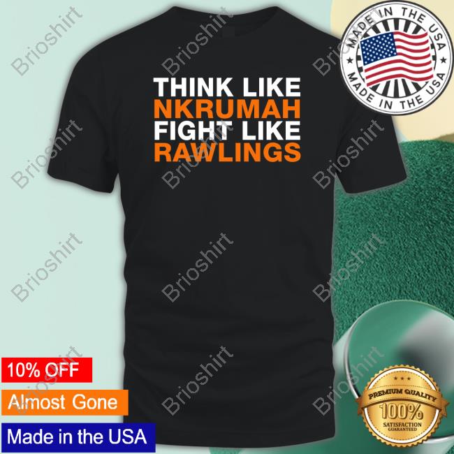 Official Think Like Nkrumah Fight Like Rawlings Shirt