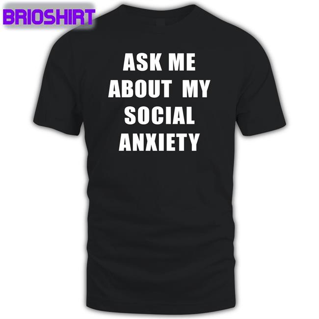 Skweezy Jibbs Ask Me About My Social Anxiety Tee