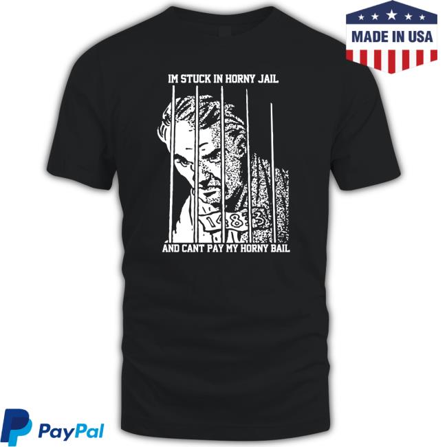 Official I'm Stuck In Horny Jail And Can't Pay My Horny Bail T-Shirt