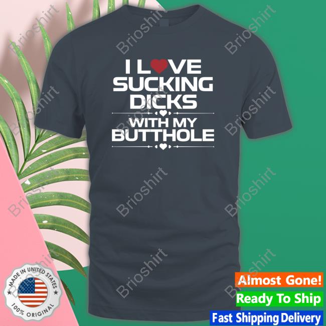 I Love Sucking Dicks With My Butthole Hoodie