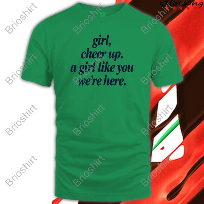 The Good Poorly Translated Shirts Store Girl Cheer Up A Girl Like You We're Here Long Sleeve T Shirt Thegoodshirts