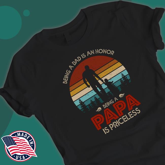 Official Being A Dad Is An Honor Being A Papa Is Priceless Tee Shirt