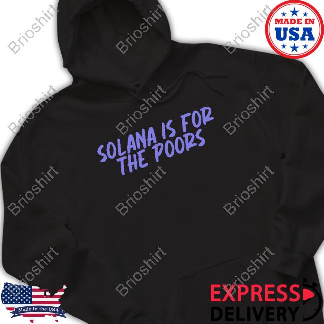 Solana Is For The Poors Shirt
