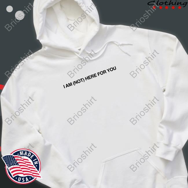 I Am Not Here For You Sweatshirt