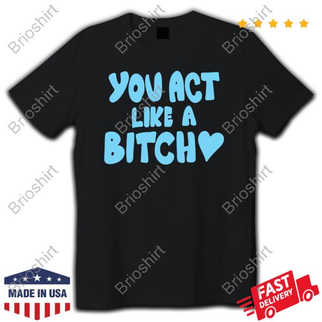 Official Sabrina Carpenter You Act Like A Bitch Shirts