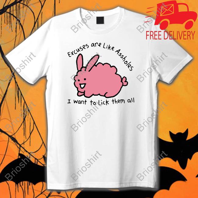 Official Shirts That Go Hard Merch Excuses Are Like Assholes, I Want To Lick Them All Tee Shirt