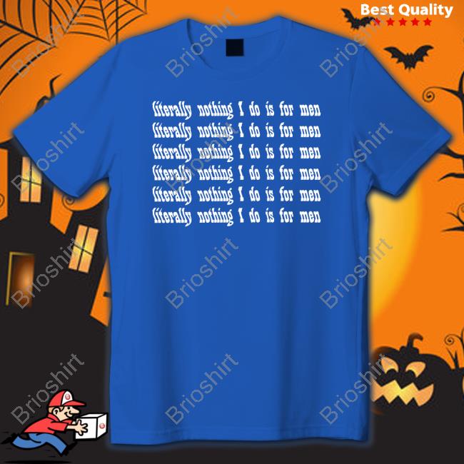 Literally Nothing I Do Is For Men T Shirts Casuallygreg