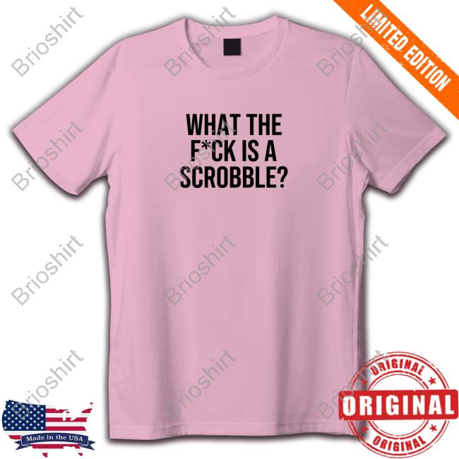 What The Fuck Is A Scrobble Shirts