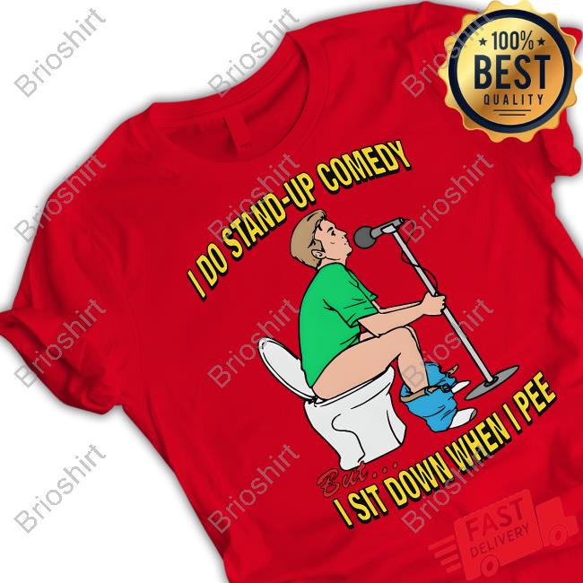 I Do Stand-Up Comedy But I Sit Down When I Pee Shirt Shirts That Go Hard