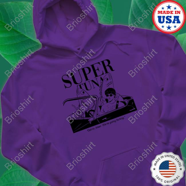 Official Souper Tuna Merchandise Super Tuna Get In Loser We're Going Fishing Shirt