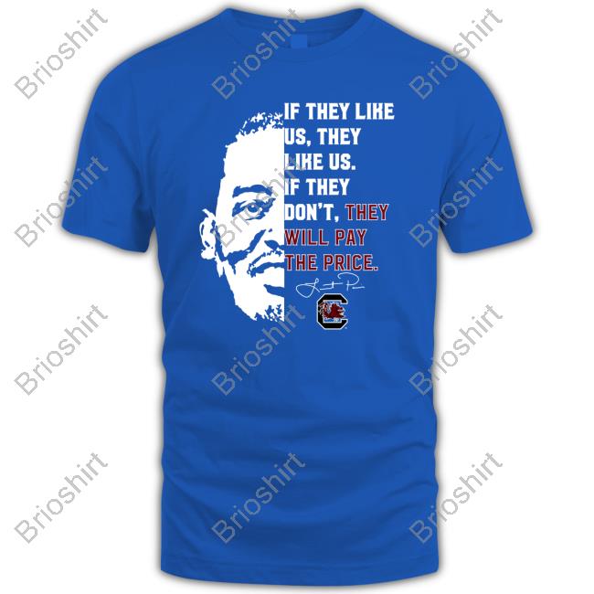 Official If They Like Us They Like Us If They Don't Thay Will Pay The Price New Shirt
