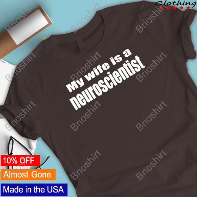 My Wife Is A Neuroscientist T Shirts Therealdrdukes