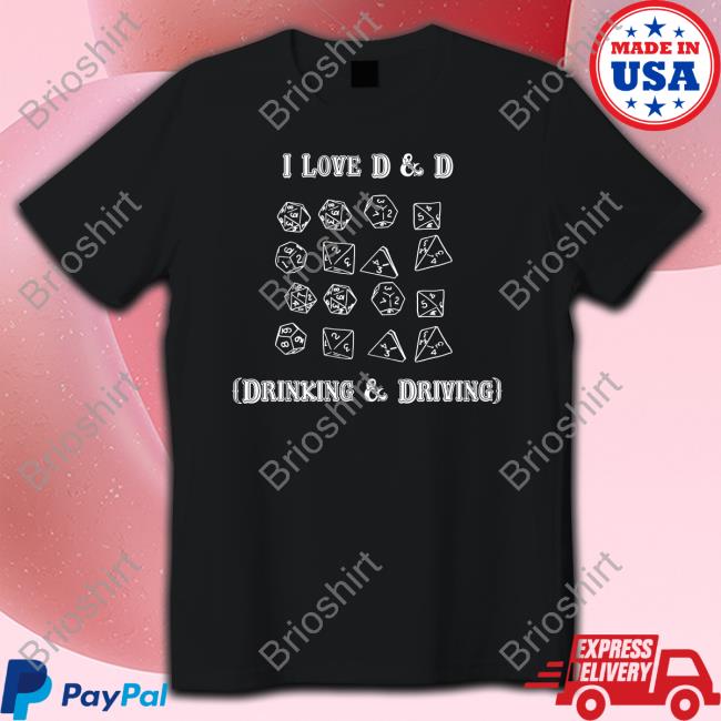 Shirts That Go Hard I Love D & D Drinking And Driving Tee Shirt Goodshirts Merch