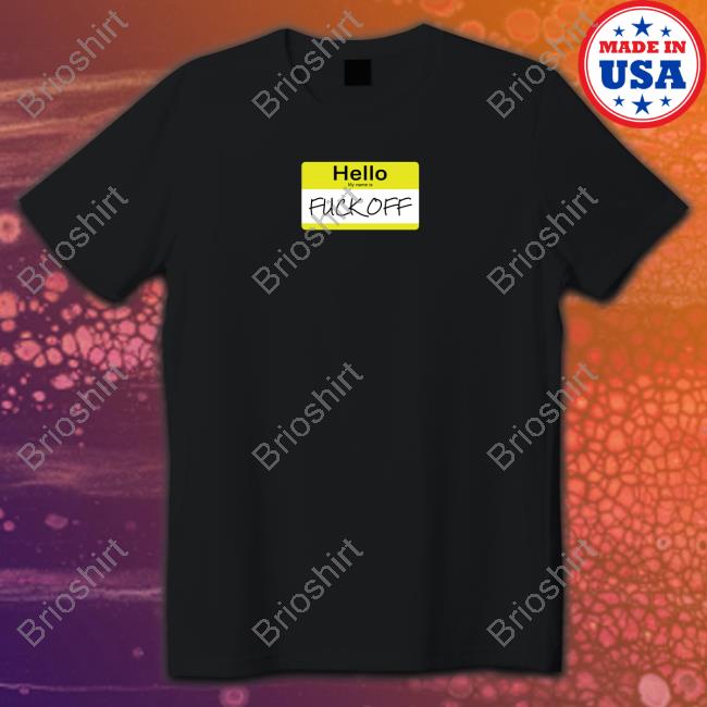 Hello My Name Is Fuck Off Tee