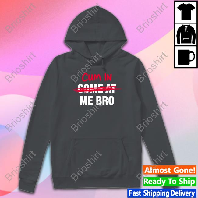Official Cum In Come At Me Bro Shirts