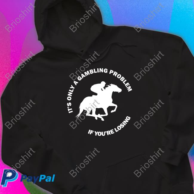It's Only A Gambling Problem If You're Losing Hoodie