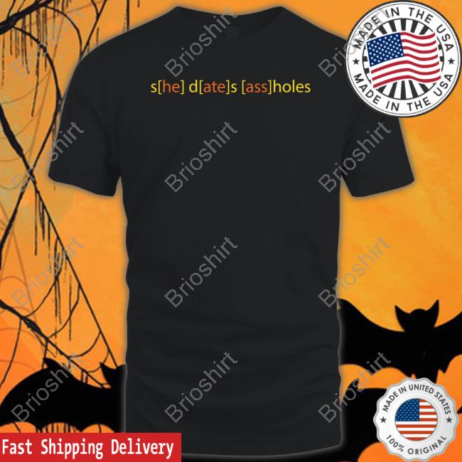 She Dates Assholes Shirts