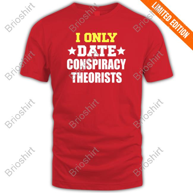Patriot Takes I Only Date Conspiracy Theorists Tee Shirt
