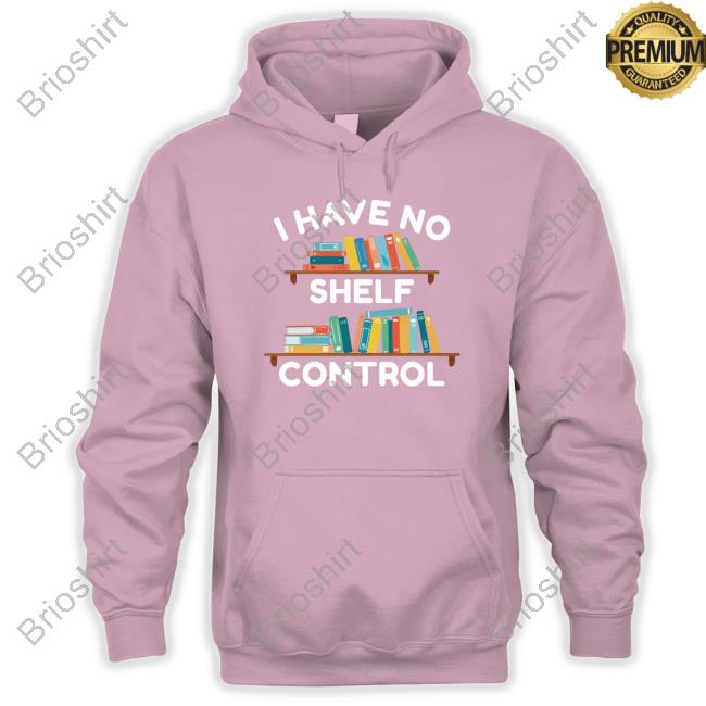 I Have No Shelf Control Limited Edition Shirts