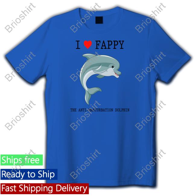 I Love Fappy The Anti-Masturbation Dolphin Shirt