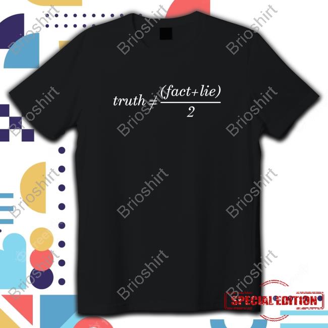 Truth Is Not Fact Plus Lie Devide 2 2024 Shirt Seamus Blackley