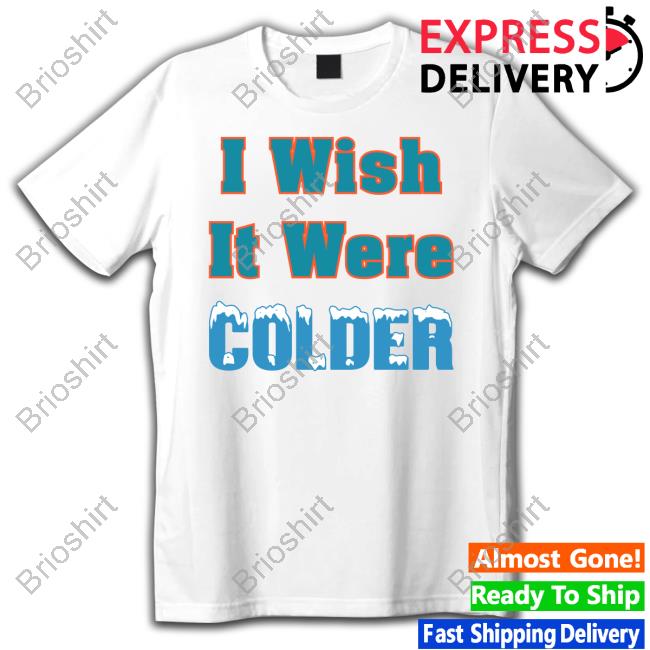 I Wish It Were Colder Shirts Mike Mcdaniel