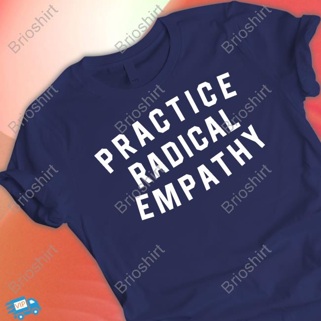 Practice Radical Empathy New Shirt