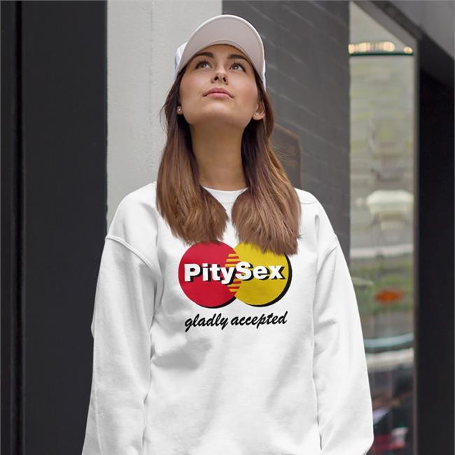 Shirts That Go Hard Pity Sex Gladly Accepted T-Shirt