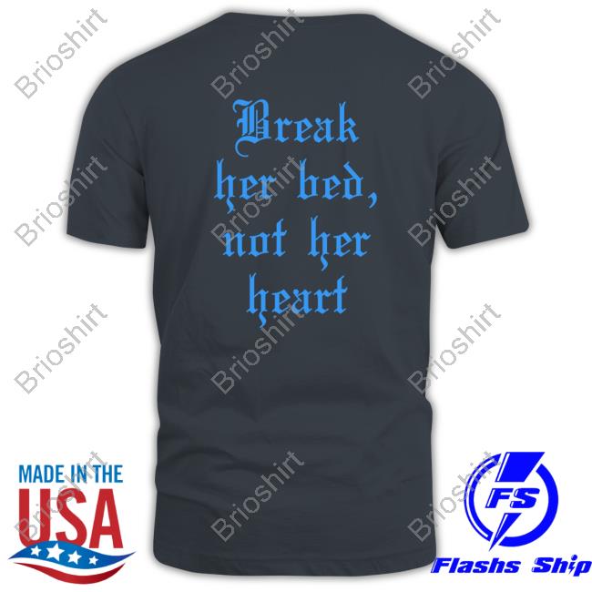Break Her Bed Not Her Heart TShirts Shirts That Go Hard